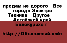  продам не дорого - Все города Электро-Техника » Другое   . Алтайский край,Белокуриха г.